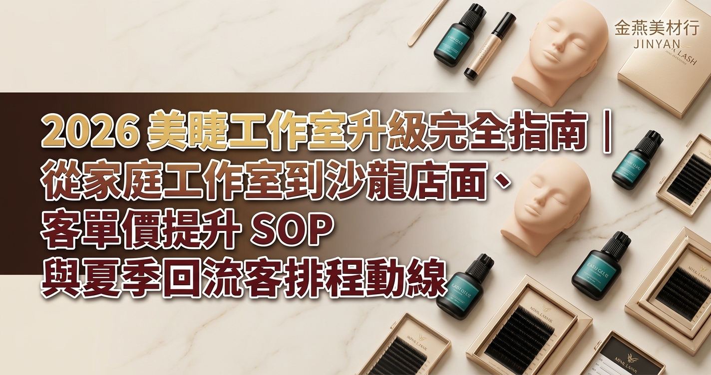 2026 美睫工作室升級完全指南｜從家庭工作室到沙龍店面、客單價提升 SOP 與夏季回流客排程動線